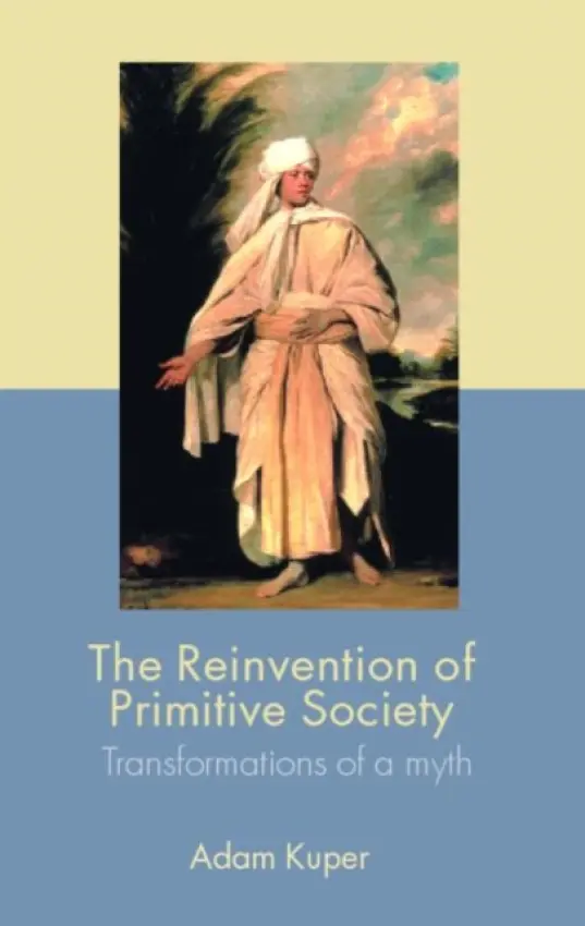 Reinvention of Primitive Society - Kuper, Adam (London School of Economics and Political Science, UK)