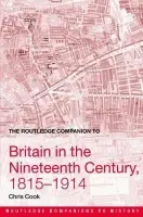 Routledge Companion to Britain in the Nineteenth Century, 1815-1914 - Cook, Chris