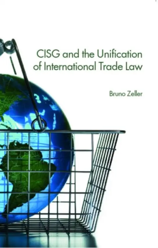 CISG and the Unification of International Trade Law - Zeller, Bruno (Victoria University, Australia)