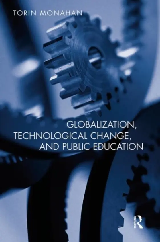 Globalization, Technological Change, and Public Education - Monahan, Torin