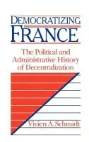 Democratizing France - Schmidt, Vivien A. (University of Massachusetts, Boston)