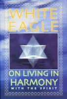 White Eagle on Living in Harmony with the Spirit - White Eagle