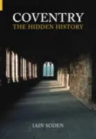 Coventry The Hidden History - Soden, Iain