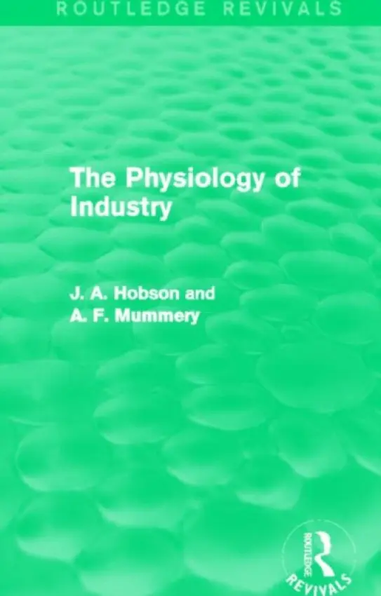 Physiology of Industry (Routledge Revivals) - Hobson, J. a Mummery, A.