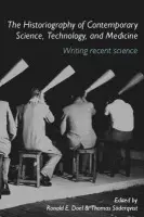 Historiography of Contemporary Science, Technology, and Medicine - Doel, Ronald E. (Oregon State University, USA) a Soderqvist, Thomas (Case Western Reserve University, Ohio, USA)