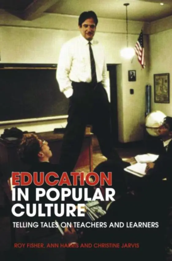 Education in Popular Culture - Fisher, Roy (University of Huddersfield, UK) a Harris, Ann (University of Huddersfield, UK) a Jarvis, Christine (University of Huddersfield, UK)