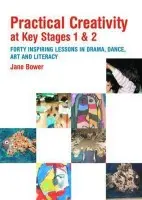 Practical Creativity at Key Stages 1 & 2 - Bower, Jane (Cambridge University, UK)