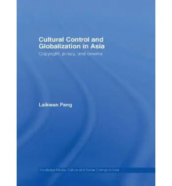 Cultural Control and Globalization in Asia - Pang, Laikwan (Chinese University of Hong Kong, Hong Kong)