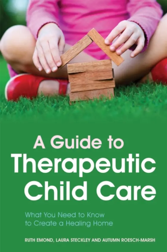 Guide to Therapeutic Child Care - Emond, Dr Ruth a Steckley, Laura a Roesch-Marsh, Autumn