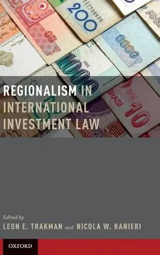 Regionalism in International Investment Law - Trakman, Leon (, Professor, Faculty of Law, University of South Wales) a Ranieri, Nicola (, Private practice)