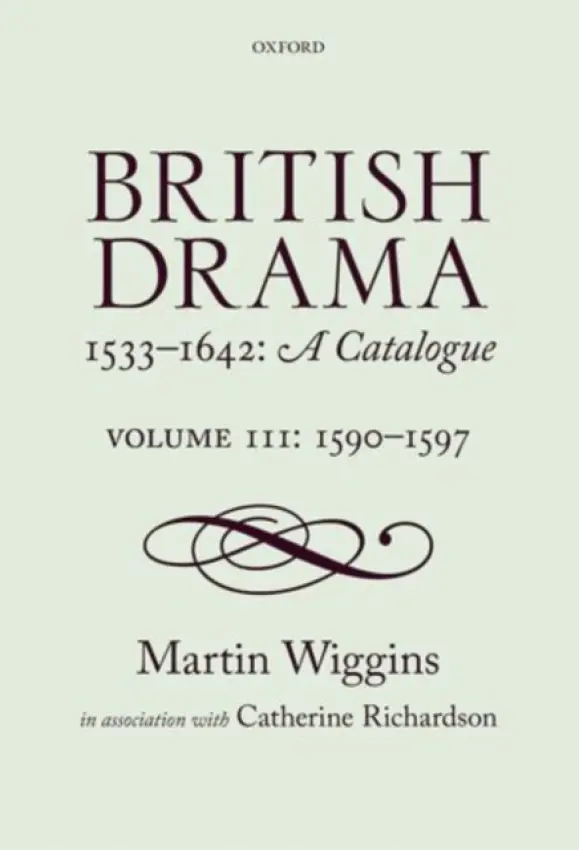 British Drama 1533-1642: A Catalogue - Wiggins, Martin (Senior Scholar of the Shakespeare Institute, Stratford-upon-Avon) a Richardson, Catherine, PhD (Senior Lecturer in English, University of Kent)