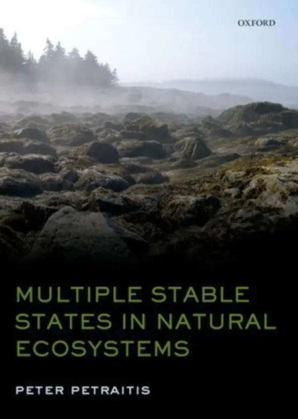 Multiple Stable States in Natural Ecosystems - Petraitis, Peter (Professor of Biology, University of Pennsylvania, USA)