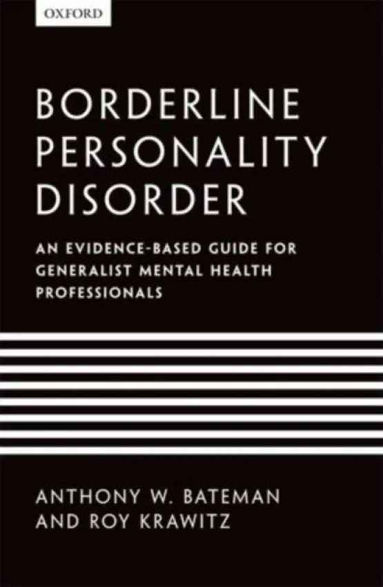 Borderline Personality Disorder - Bateman, Anthony W. (Consultant Psychiatrist and Psychotherapist, Barnet, Enfield, and Haringey Mental Health NHS Trust, Visiting Professor University College, London and Consultant Anna Freud Centre, London, UK) a Krawitz, Roy (Consultant Psychiatrist and