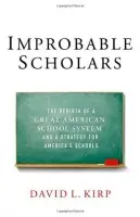 Improbable Scholars - Kirp, David L. (James D. Marver Professor at the Goldman School of Public Policy, James D. Marver Professor at the Goldman School of Public Policy, University of California at Berkeley)