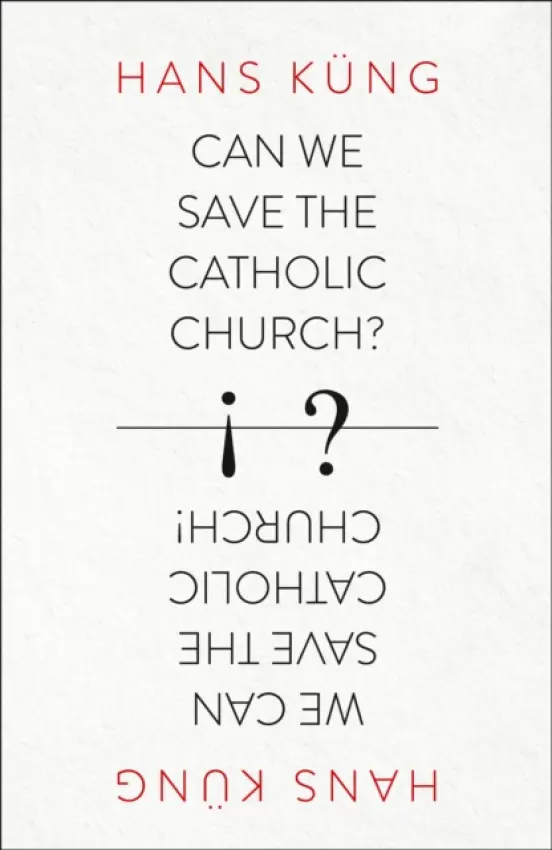 Can We Save the Catholic Church? - Kung, Hans