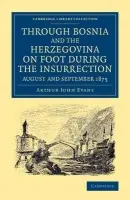 Through Bosnia and the Herzegovina on Foot during the Insurrection, August and September 1875 - Evans, Arthur John