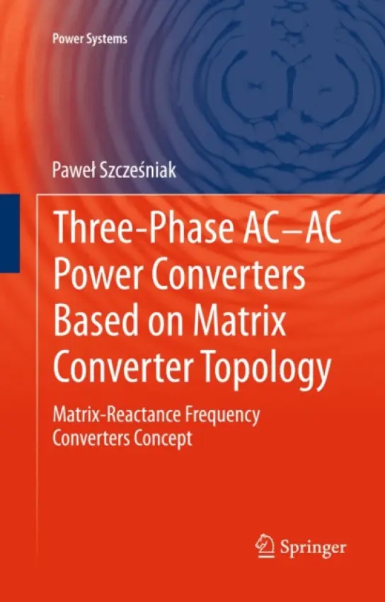 Three-phase AC-AC Power Converters Based on Matrix Converter Topology - Szczesniak, Pawel