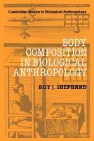 Body Composition in Biological Anthropology - Shephard, Roy J. (University of Toronto)