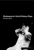 Shakespeare's Serial History Plays - Grene, Nicholas (Trinity College, Dublin)