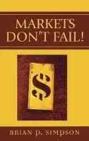 Markets Don't Fail! - Simpson, Brian P.