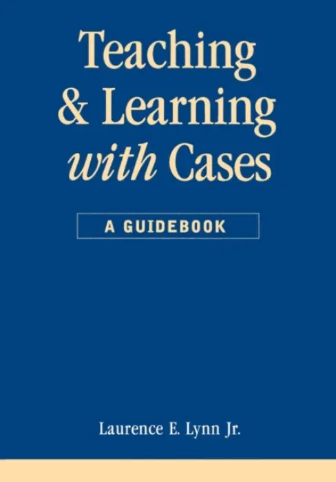 Teaching and Learning with Cases - Lynn, Laurence E.