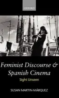 Feminist Discourse and Spanish Cinema - Martin-Marquez, Susan (Assistant Professor in the Department of Spanish and Portuguese, Assistant Professor in the Department of Spanish and Portuguese, Rutgers University)