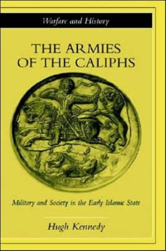 Armies of the Caliphs - Kennedy, Hugh (St. Andrews University, UK)
