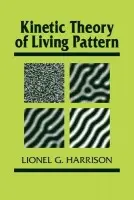Kinetic Theory of Living Pattern - Harrison, Lionel G. (University of British Columbia, Vancouver)