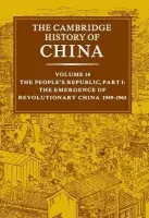 Cambridge History of China: Volume 14, The People's Republic, Part 1, The Emergence of Revolutionary China, 1949-1965