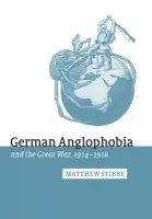 German Anglophobia and the Great War, 1914-1918 - Stibbe, Matthew (Liverpool Hope University)