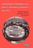 Central Bank Cooperation at the Bank for International Settlements, 1930-1973 - Toniolo, Gianni (Universita degli Studi di Roma 'Tor Vergata')