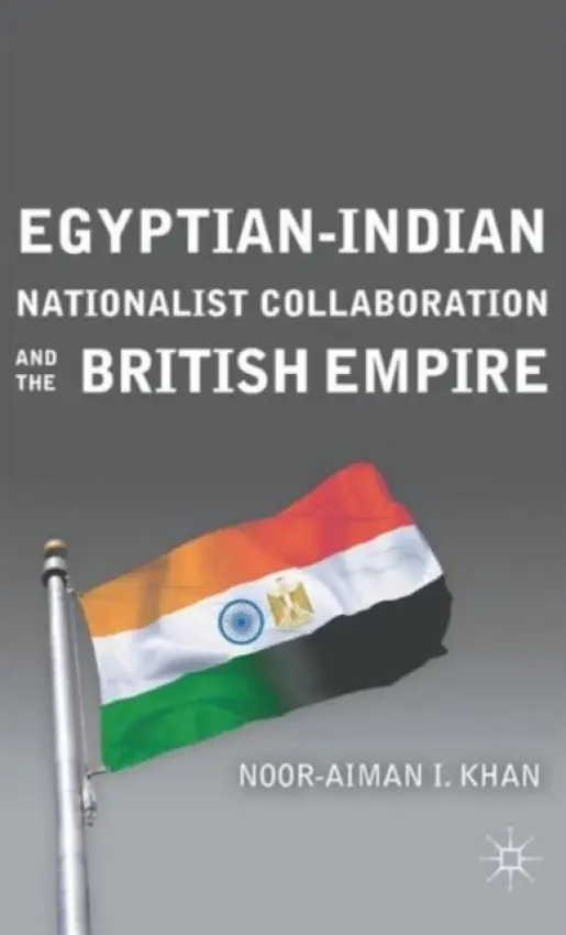 Egyptian-Indian Nationalist Collaboration and the British Empire - Khan, N.
