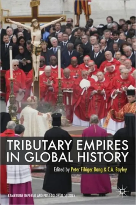 Tributary Empires in Global History - Bang, Peter Fibiger a Bayly, C. A.