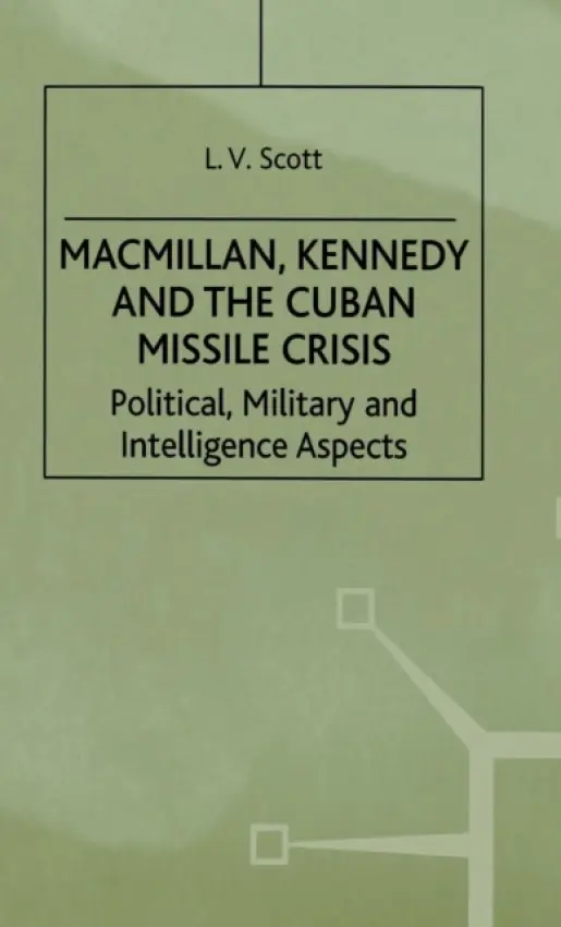 Macmillan, Kennedy and the Cuban Missile Crisis - Scott, L.