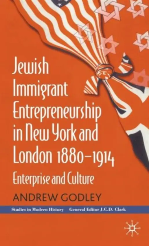 Jewish Immigrant Entrepreneurship in New York and London 1880-1914 - Godley, A.