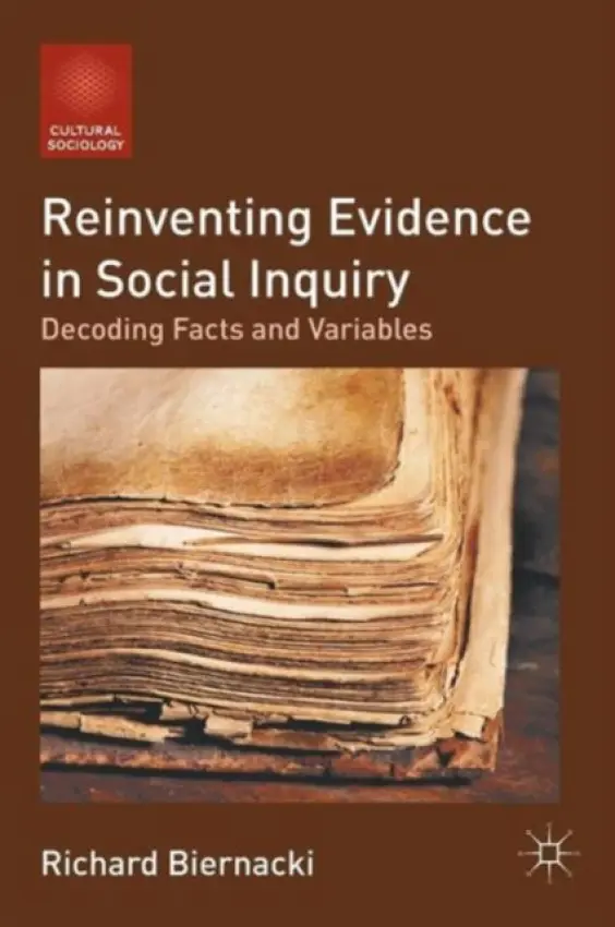 Reinventing Evidence in Social Inquiry - Biernacki, R.