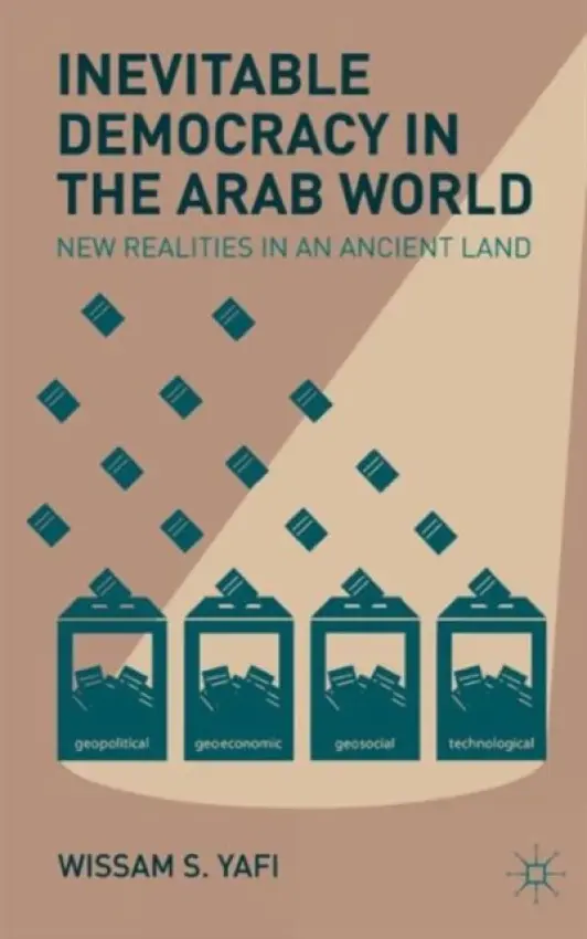 Inevitable Democracy in the Arab World - Yafi, W.