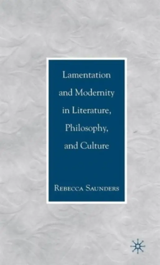 Lamentation and Modernity in Literature, Philosophy, and Culture - Saunders, R.