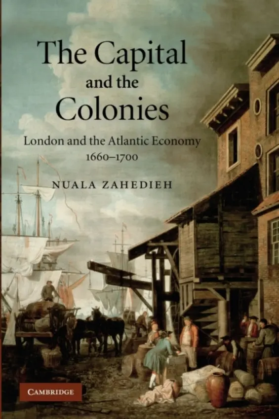 Capital and the Colonies - Zahedieh, Nuala (University of Edinburgh)