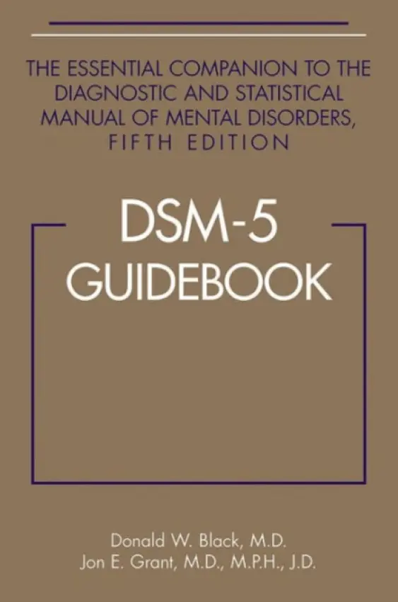 DSM-5® Guidebook - Black, Donald W. (University of Iowa - Carver College of Medicine) a Grant, Jon E., MD MPH JD (Professor of Psychiatry and Behavioral Neuroscience, University of Chicago)