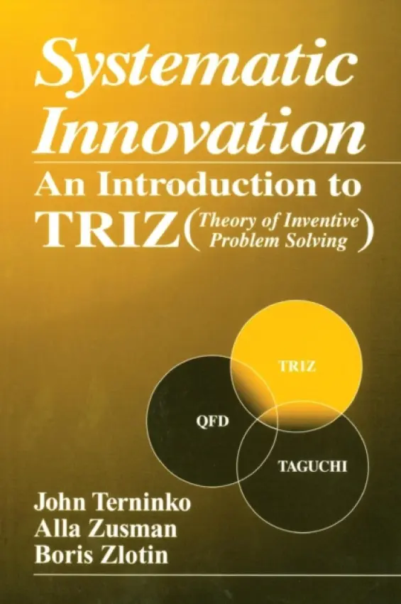 Systematic Innovation - Terninko, John (Responsible Management Inc., Nottingham, New Hampshire, USA) a Zusman, Alla (Ideation International Inc., Southfield, Michigan, USA) a Zlotin, Boris (Ideation International Inc., Southfield, Michigan, USA)