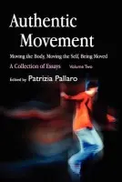 Authentic Movement: Moving the Body, Moving the Self, Being Moved
