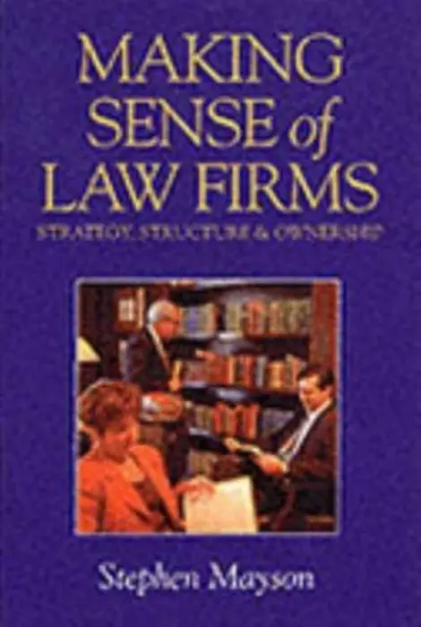 Making Sense of Law Firms - Mayson, Stephen (Hildebrandt Professor of Legal Practice and Director, Centre for Law Firm Management, Hildebrandt Professor of Legal Practice and Director, Centre for Law Firm Management, Nottingham Law School)