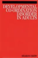 Developmental Co-Ordination Disorder in Adults - Drew, Sharon (The Dyscovery Centre,Cardiff)