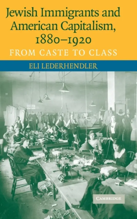 Jewish Immigrants and American Capitalism, 1880-1920 - Lederhendler, Eli (Hebrew University of Jerusalem)