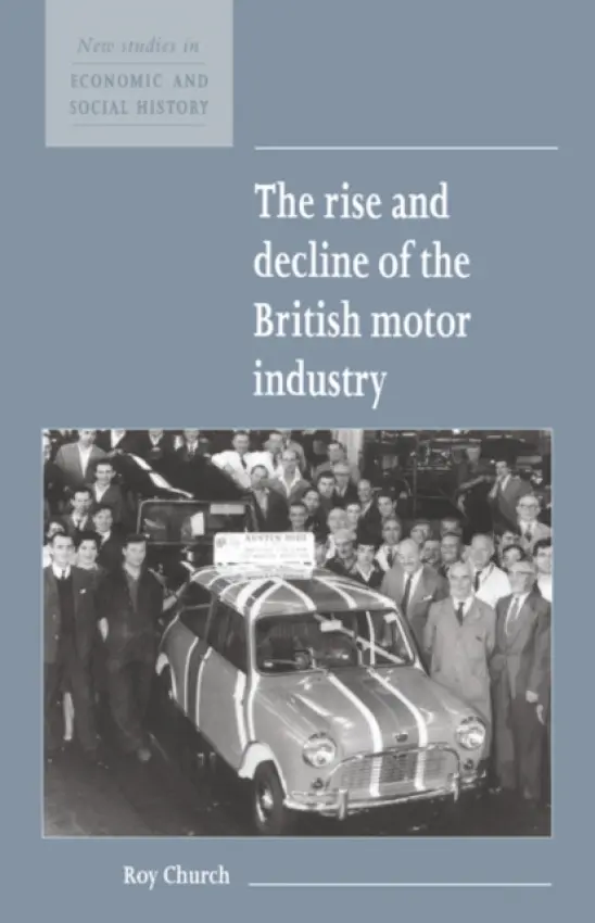 Rise and Decline of the British Motor Industry - Church, Roy A.  (University of East Anglia)