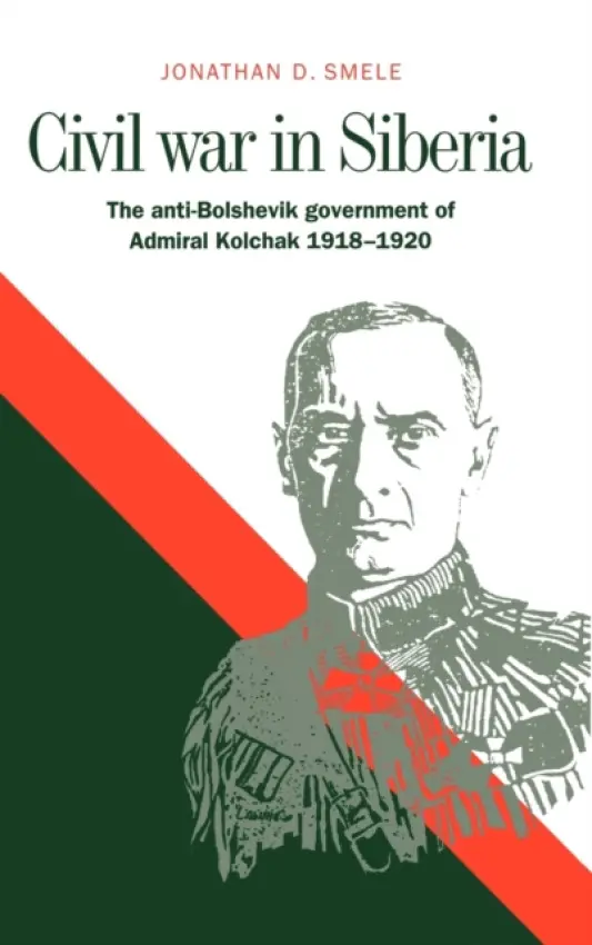 Civil War in Siberia - Smele, Jonathan D. (Queen Mary University of London)