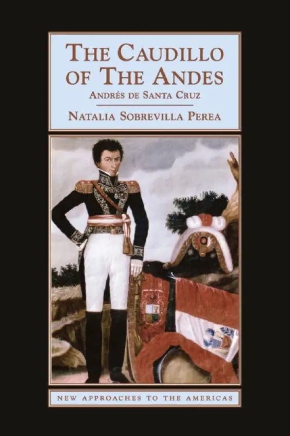 Caudillo of the Andes - Sobrevilla Perea, Natalia (University of Kent, Canterbury)