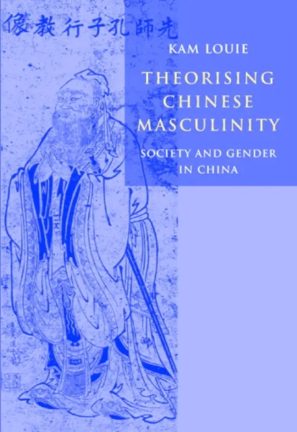 Theorising Chinese Masculinity - Louie, Kam (Australian National University, Canberra)
