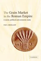 Grain Market in the Roman Empire - Erdkamp, Paul (Universiteit Leiden)